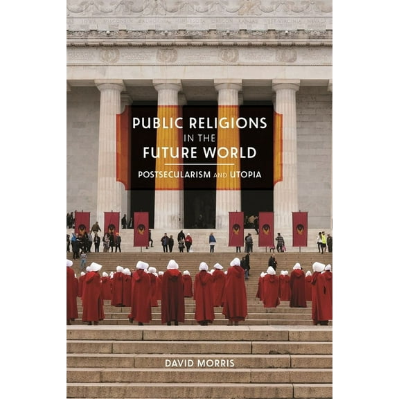 Since 1970: Histories of Contemporary Am Public Religions in the Future World: Postsecularism and Utopia, (Paperback)