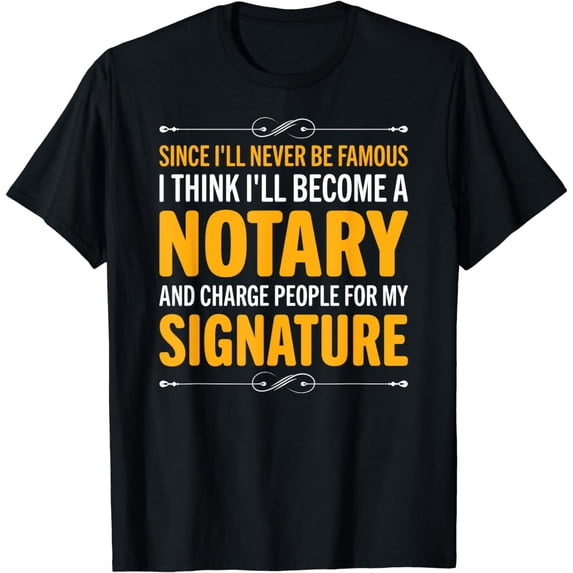 Since I'll never be famous I'll become a Notary Signature T-Shirt
