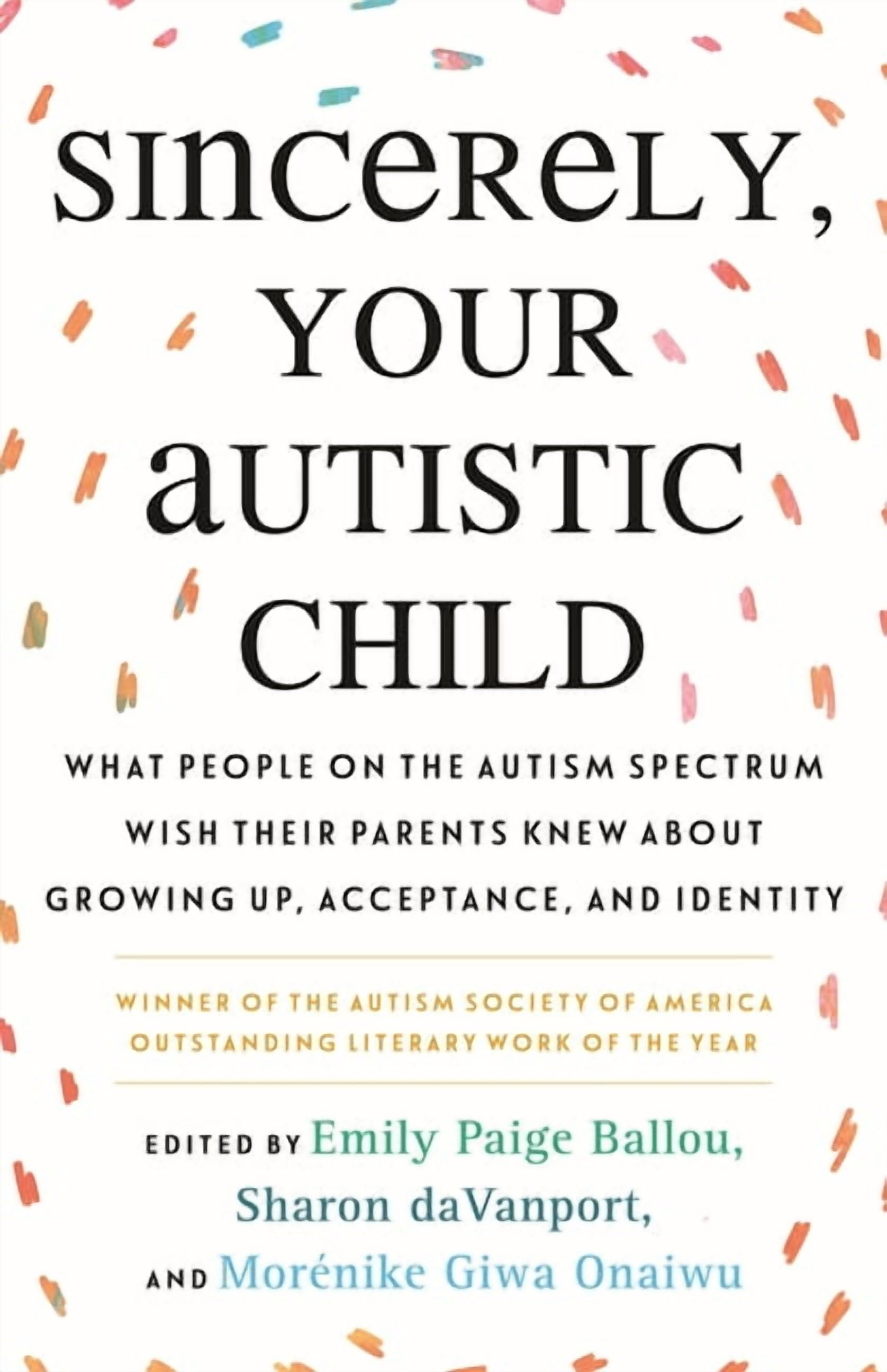 Sincerely, Your Autistic Child: What People on the Autism Spectrum Wish Their Parents Knew about Growing Up, Acceptance,, (Paperback)