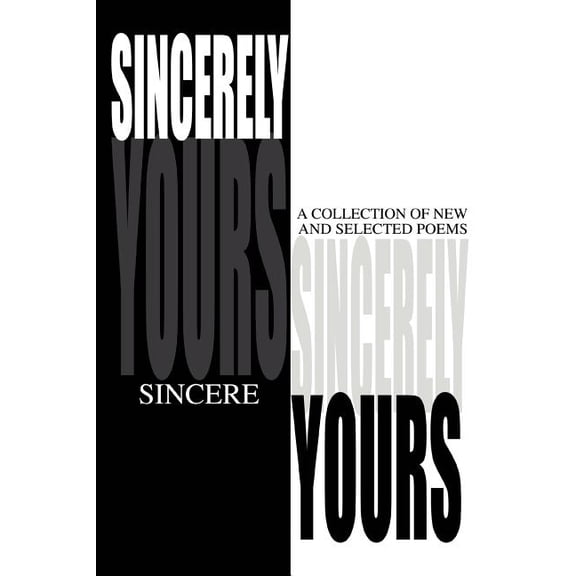 Sincerely Yours: A Collection of New and Selected Poems (Paperback)