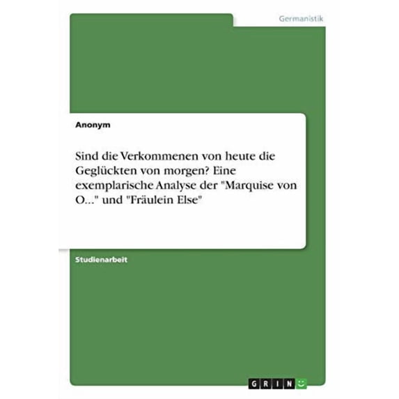 Sind die Verkommenen von heute die Geglckten von morgen? Eine exemplarische Analyse der Marquise von O. und Frulein Else German Edition Paperback 3668880441 9783668880443 Anonym