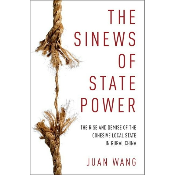 Sinews of State Power: The Rise and Demise of the Cohesive Local State in Rural China, (Hardcover)