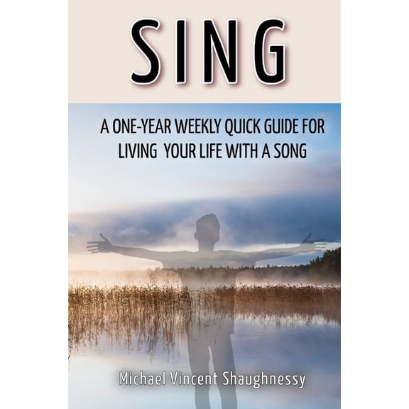 Sing: A One-Year Weekly Quick Guide for Sing: A One-Year Weekly Quick Guide for Living Your Life With a Song, Book 1, (Paperback)