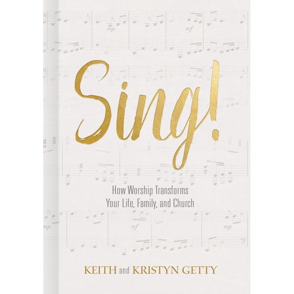 Sing!: How Worship Transforms Your Life, Family, and Church, (Hardcover)