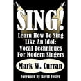 thumbnail image 1 of Sing! Learn How To Sing Like An Idol: Vocal Techniques For Modern Singers (Paperback) by Mark W Curran, David Foster, 1 of 1