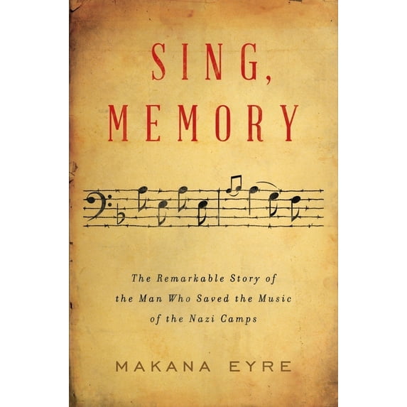 Sing, Memory: The Remarkable Story of the Man Who Saved the Music of the Nazi Camps, (Hardcover)