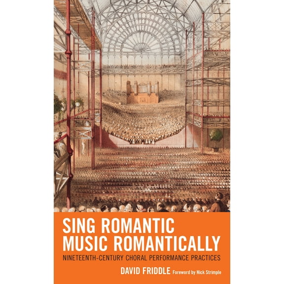 Sing Romantic Music Romantically : Nineteenth-Century Choral Performance Practices (Hardcover)
