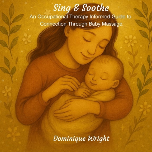 Sing & Soothe: An Occupational Therapy Informed Guide to Connection Through Baby Massage, (Paperback)