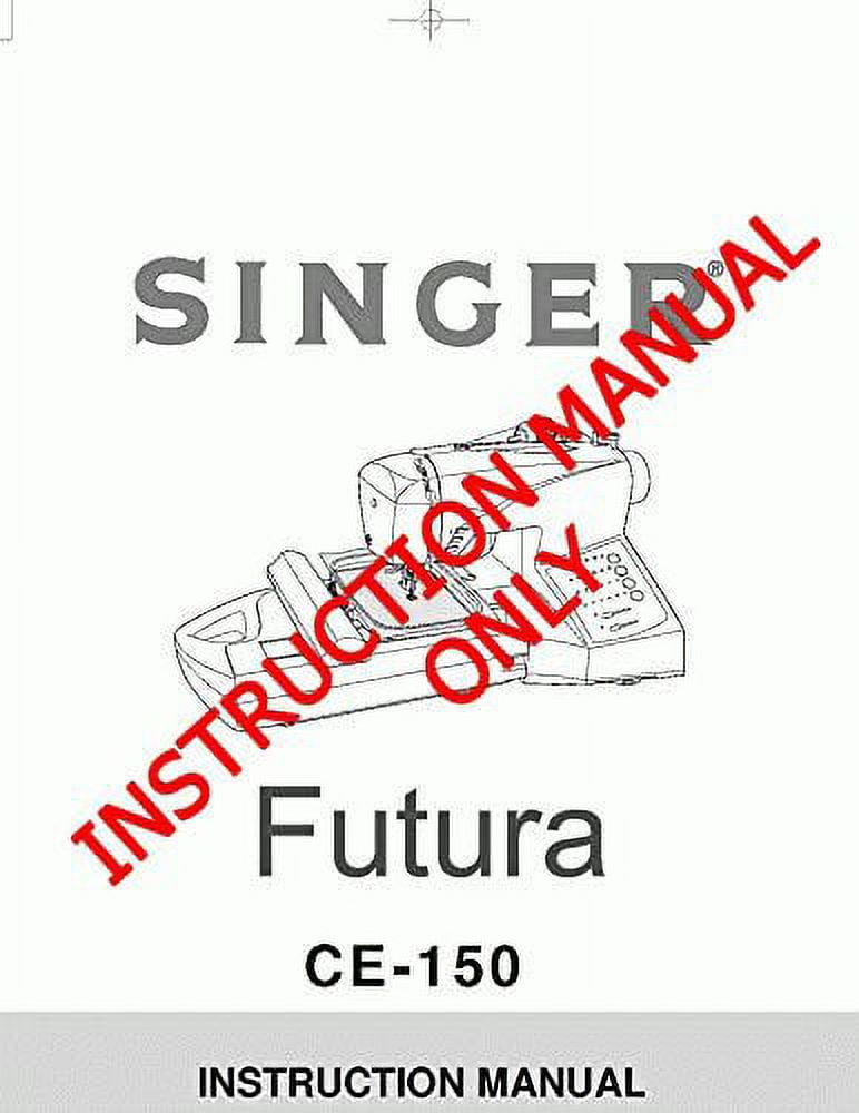 Singer CE150FUTURA Sewing Machine/Embroidery/Serger Owners Manual