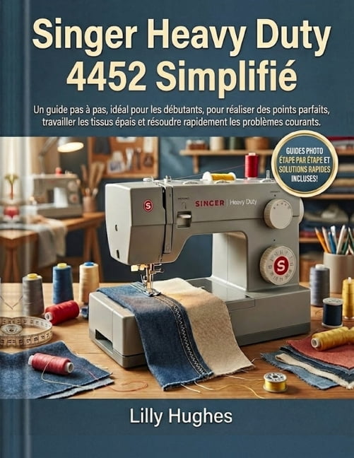 Singer Heavy Duty 4452 SimplifiÃ©: Un guide pas Ã pas, idÃ©al pour les ...
