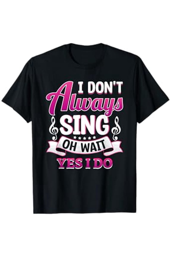 Singer Karaoke singing I don't always sing oh wait yes I do T-Shirt