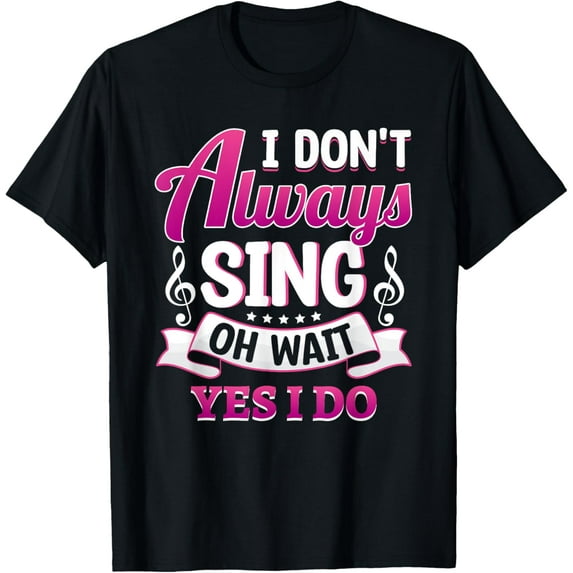 Singer Karaoke singing I don't always sing oh wait yes I do T-Shirt