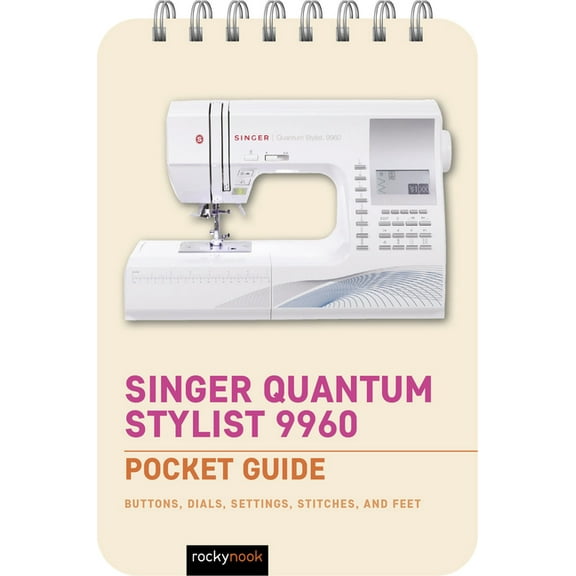 Pocket Guide Series for Sewing Singer Quantum Stylist 9960: Pocket Guide: Buttons, Dials, Settings, Stitches, and Feet, Book 3, (Spiral-Bound)