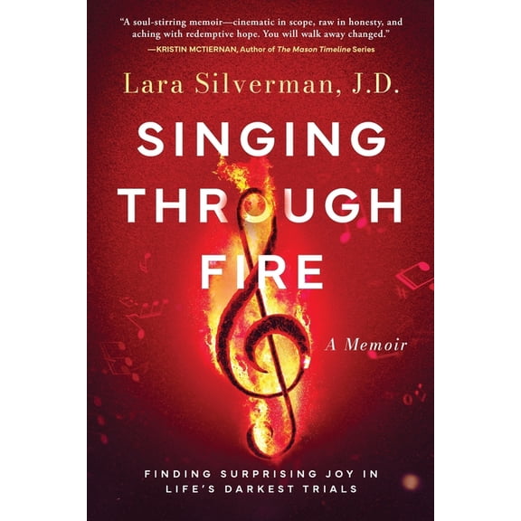 Singing Through Fire: A Memoir of Finding Surprising Joy in Life's Darkest Trials, (Paperback)