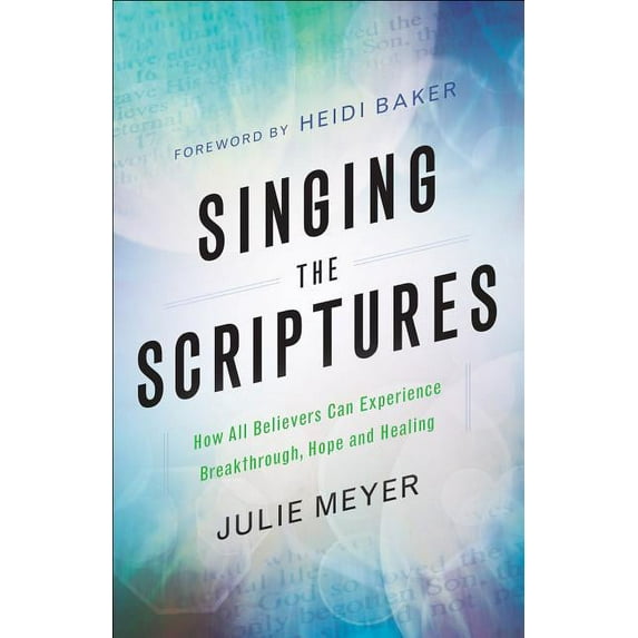 Singing the Scriptures: How All Believers Can Experience Breakthrough, Hope and Healing, (Paperback)