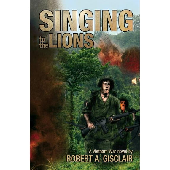 Singing to the Lions: A Vietnam War novel Paperback Robert A. Gisclair