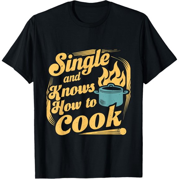 Single And Knows How To Cook |-- T-Shirt