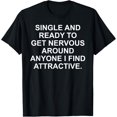 thumbnail image 1 of Single And Ready To Get Nervous Around Anyone Attractive T-Shirt, 1 of 4