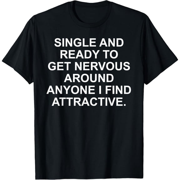 Single And Ready To Get Nervous Around Anyone Attractive T-Shirt