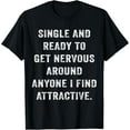 thumbnail image 1 of Single And Ready To Get Nervous Around Anyone Attractive T-Shirt, 1 of 5