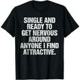 thumbnail image 1 of Single And Ready To Get Nervous Around Anyone T-Shirt T-Shirt, 1 of 3