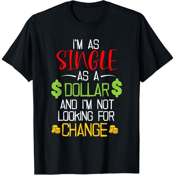 Single As A Dollar And I'm Not Looking For Change Funny Meme T-Shirt