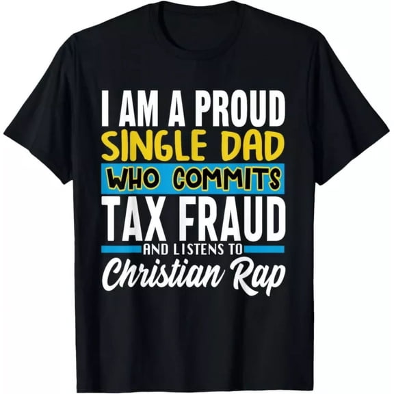 Single Dad Who Commits Tax Fraud And Listen Christian Rap T-Shirt Unisex S-5XL Hot Trending Shirt, not genuine