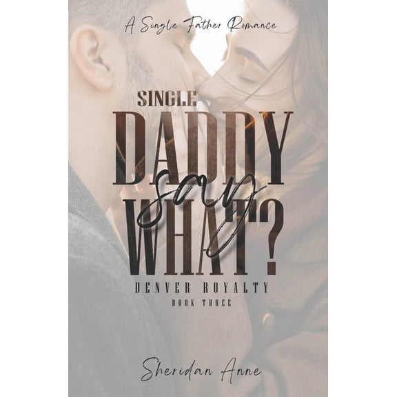 Single Daddy Say What?: A Single Father Romance