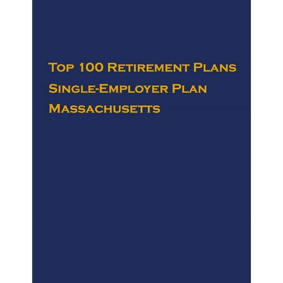 Single-Employer Pension Plans: Top 100 US Retirement Plans - Single-Employer Pension Plans - Massachusetts : Employee Benefit Plans (Series #1) (Paperback)