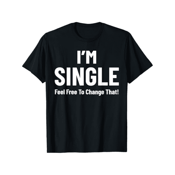 I'm Single, Feel Free to Change That" Funny Cotton T-Shirt - Perfect for Dates & Casual Wear, Sizes S-XXXL, Black, Best for Christmas, Perfect for Thanksgiving