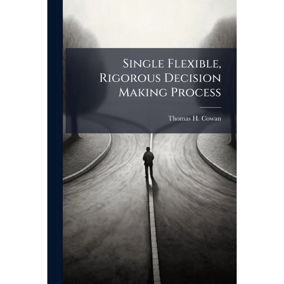 Single Flexible, Rigorous Decision Making Process, (Paperback)