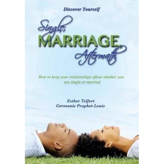 Single Marriage Aftermath: How to Keep Your Relationships Afloat Whether You Are Single or Married (Hardcover)