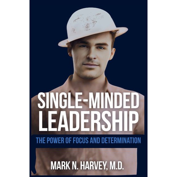 Single-Minded Leadership: The Power of Focus and Determination, (Paperback)