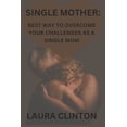 thumbnail image 1 of Single Mother: Best way to Overcome your Challenges as a Single Mom. (Paperback), 1 of 1
