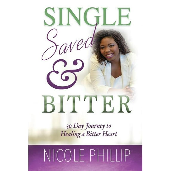 Single, Saved Bitter: 30 Day Journey to Healing a Bitter Heart ...