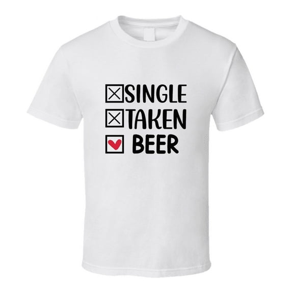 Single Taken Beer Tee Funny Tshirt Amusing Love Gift T Shirt