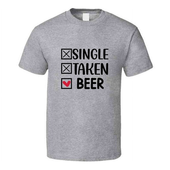 Single Taken Beer Tee Funny Tshirt Amusing Love Gift T Shirt