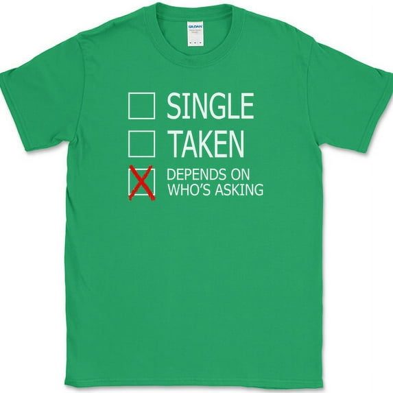 Single Taken Depends On Who's Asking T-Shirt Funny Dating Humor Text Tee - Green, M