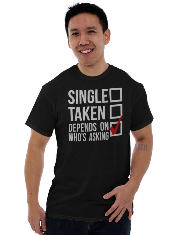 Single Taken Depends Who Asks Funny Men's Graphic T Shirt Tees Brisco Brands L