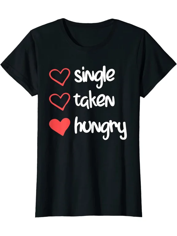 Single Taken Hungry Funny Valentine's Day Gift Ladies' Crewneck T-Shirt