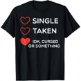 thumbnail image 1 of Single Taken IDK Cursed Something Valentines Day Women Men T-Shirt, 1 of 4