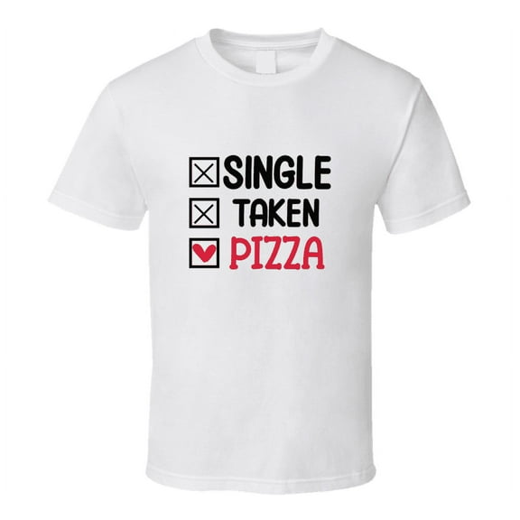 Single Taken Pizza Tee Funny Tshirt Amusing Food Gift T Shirt