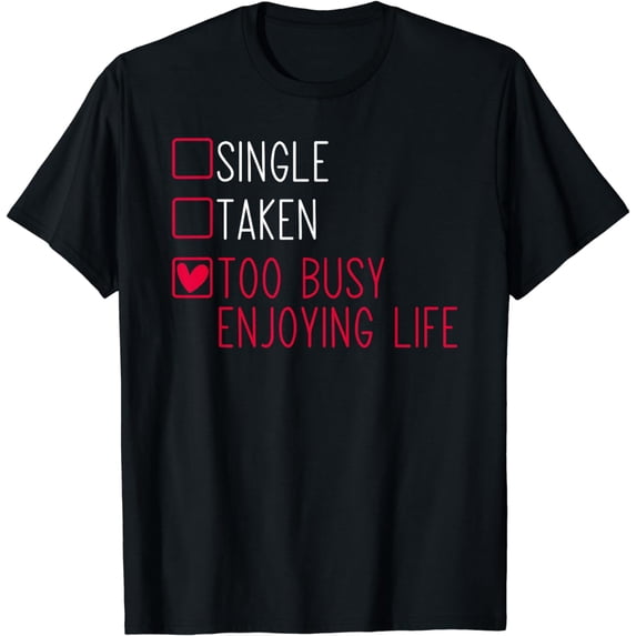 Single Taken Too Busy Enjoying Life Funny Valentines Day T-Shirt