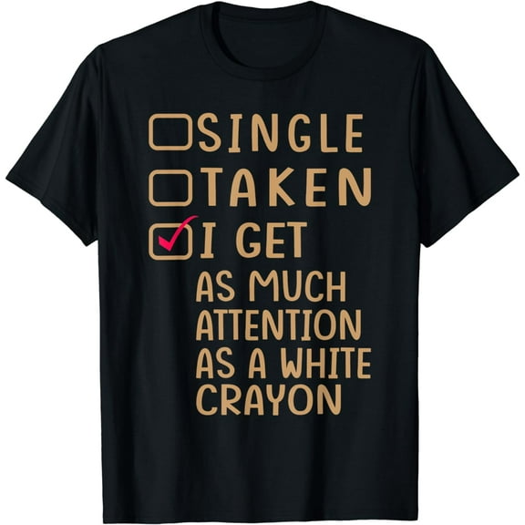 Single - Taken - White Crayon Attention - Funny T-Shirt