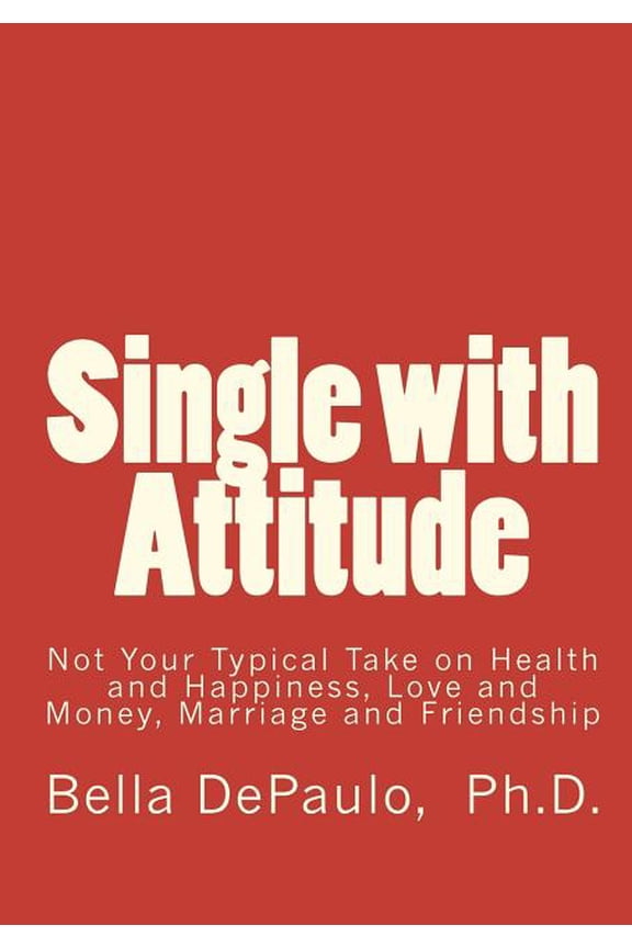 Single with Attitude: Not Your Typical Take on Health and Happiness, Love and Money, Marriage and (Paperback) by Bella Depaulo Ph D