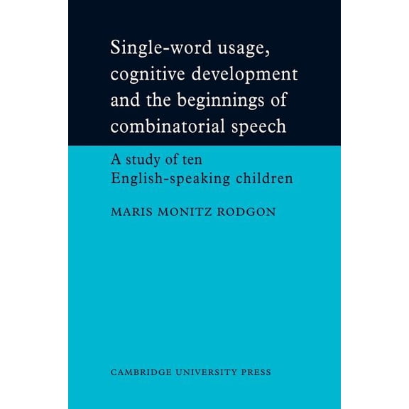 Single-Word Usage, Cognitive Development, and the Beginnings of Combinatorial Speech: A Study of Ten English-Speaking Ch, (Paperback)