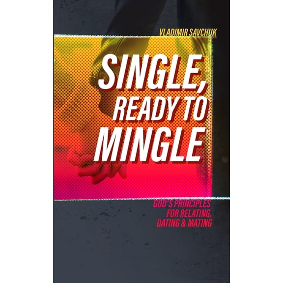 Single and Ready to Mingle: Gods principles for relating, dating & mating, (Paperback)