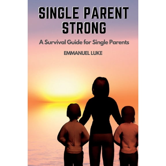 Single parent strong : A Survival guide for single parents (Paperback)