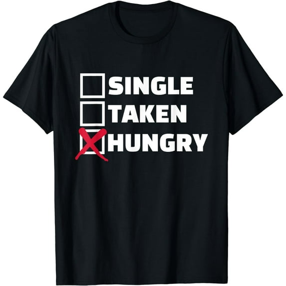 Single taken hungry T-Shirt