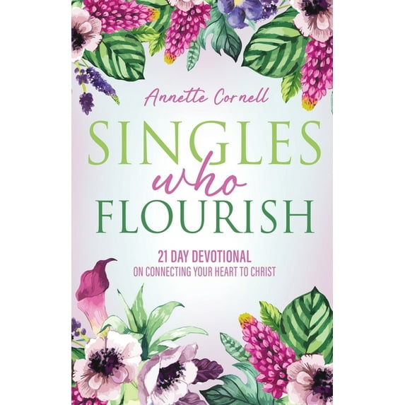 Singles Who Flourish: 21 Day Devotional on Connecting Your Heart to Christ, (Paperback)